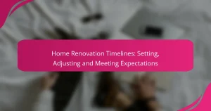 Home Renovation Timelines: Setting, Adjusting and Meeting Expectations