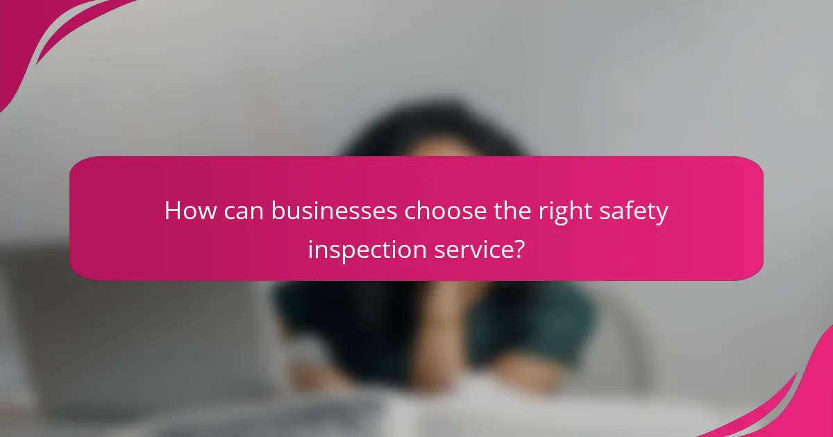 How can businesses choose the right safety inspection service?