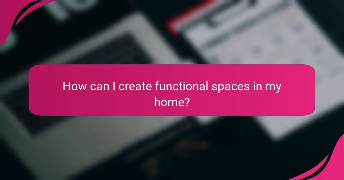 How can I create functional spaces in my home?