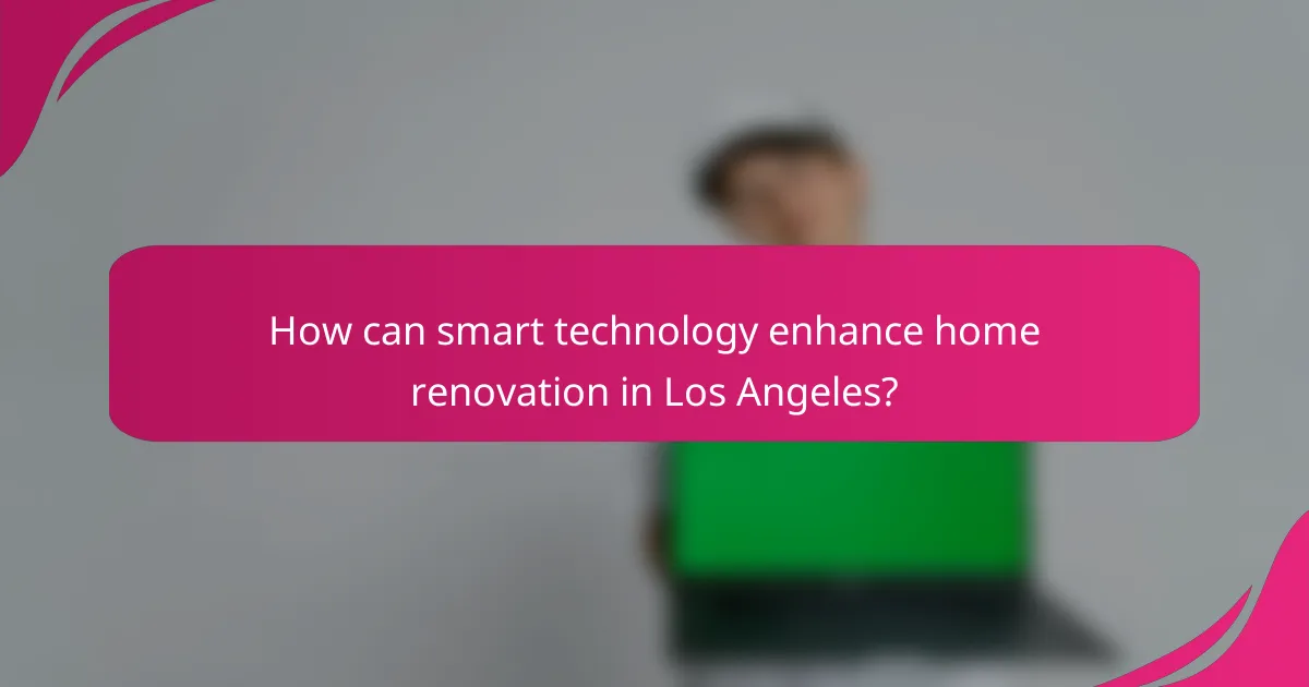 How can smart technology enhance home renovation in Los Angeles?