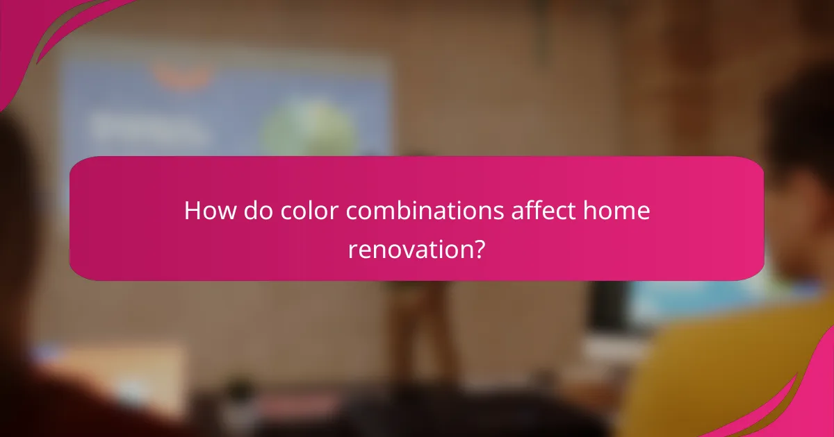 How do color combinations affect home renovation?
