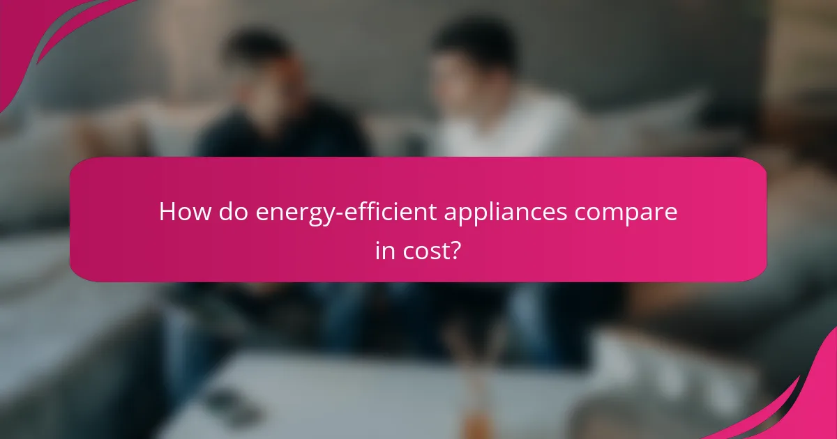 How do energy-efficient appliances compare in cost?