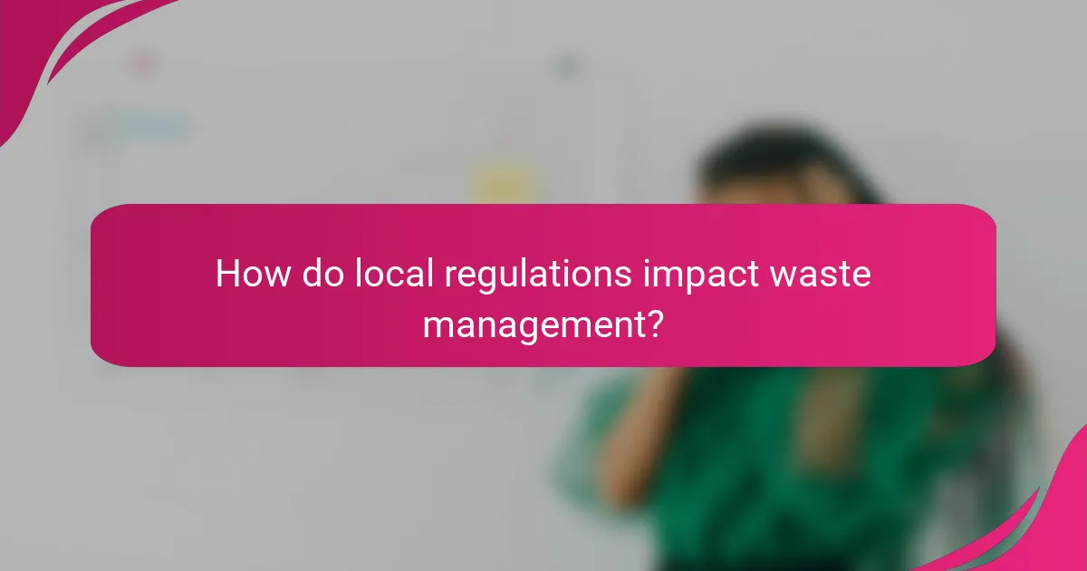 How do local regulations impact waste management?