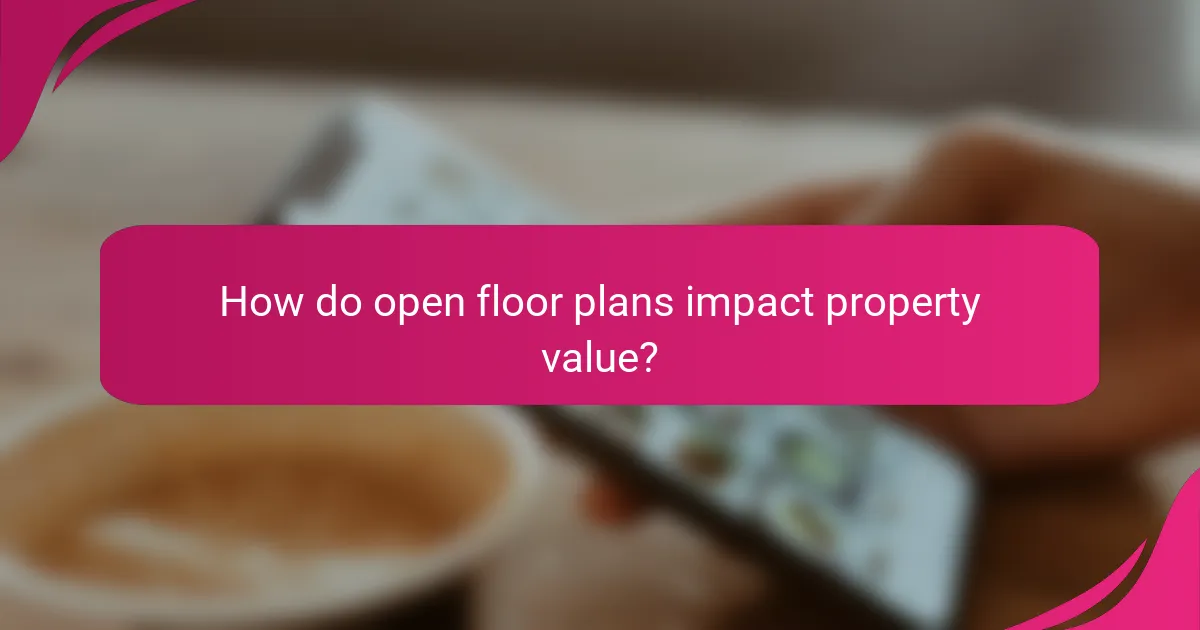 How do open floor plans impact property value?