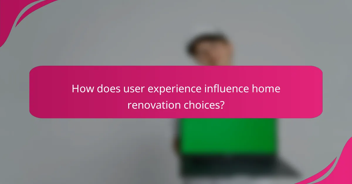 How does user experience influence home renovation choices?
