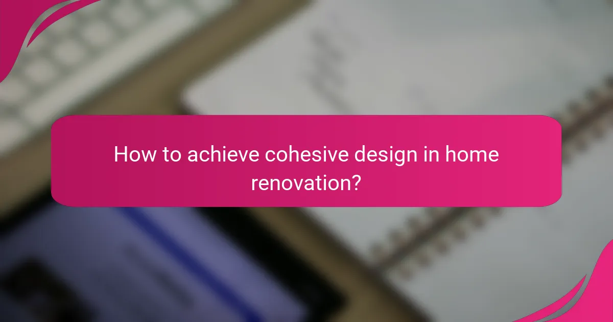 How to achieve cohesive design in home renovation?