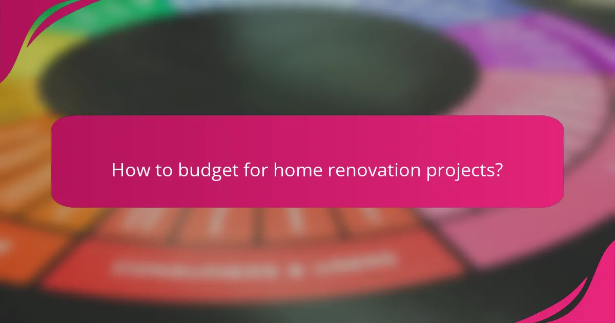 How to budget for home renovation projects?