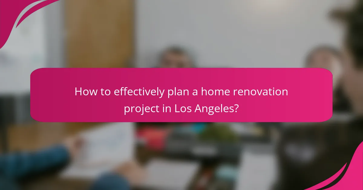 How to effectively plan a home renovation project in Los Angeles?