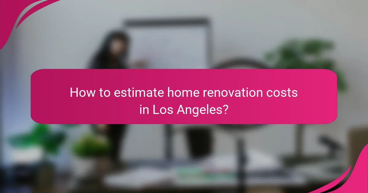 How to estimate home renovation costs in Los Angeles?
