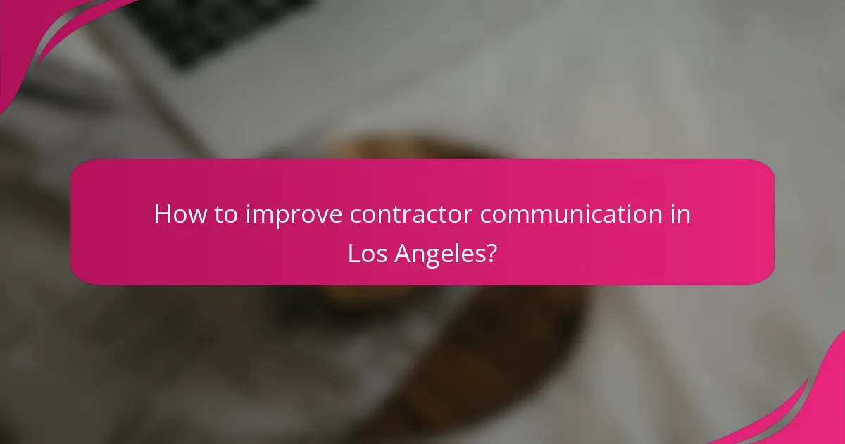 How to improve contractor communication in Los Angeles?