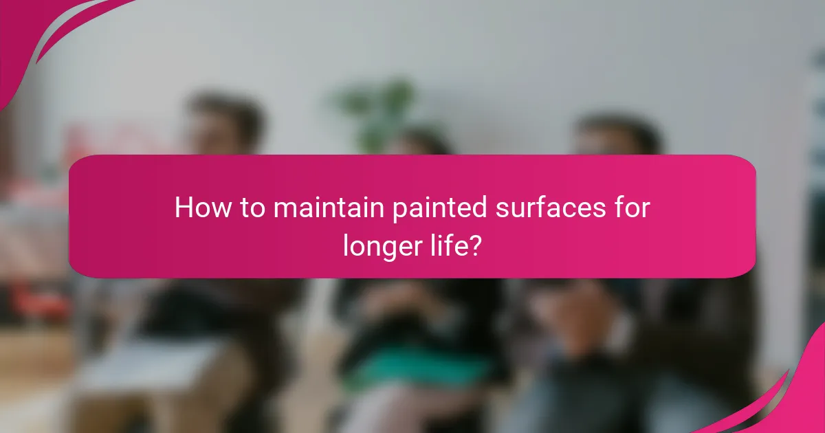 How to maintain painted surfaces for longer life?