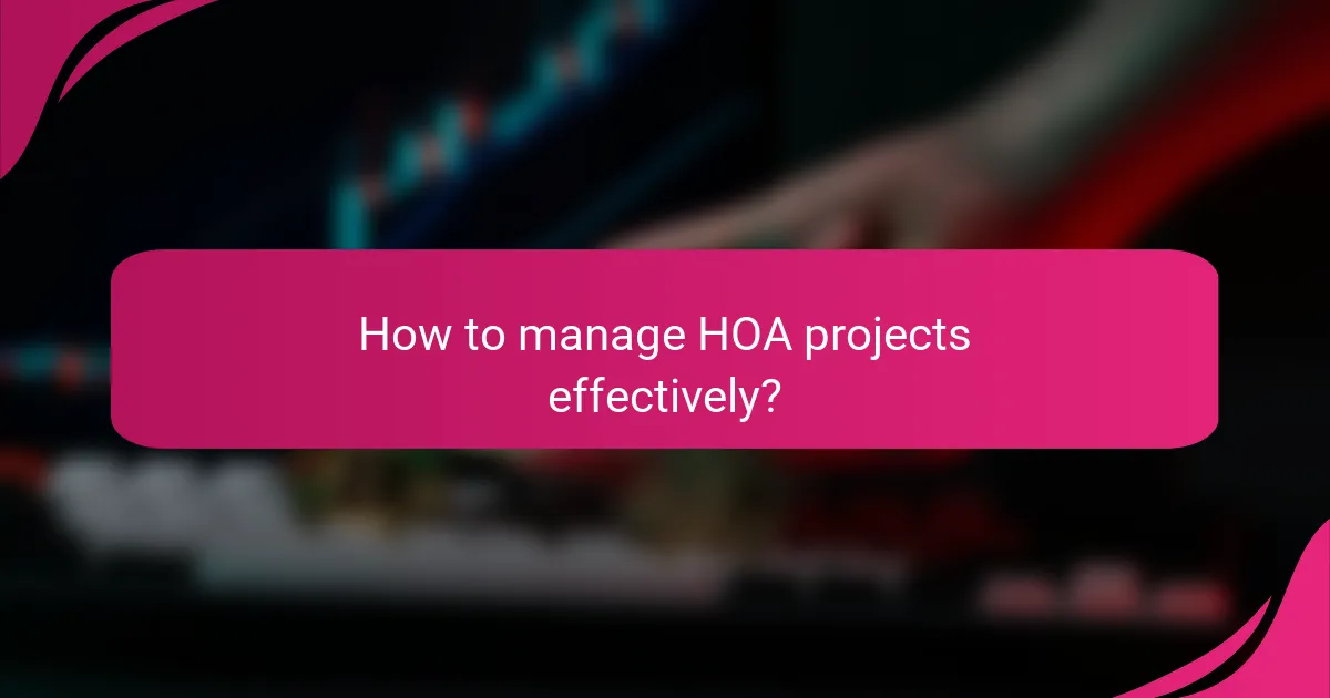 How to manage HOA projects effectively?