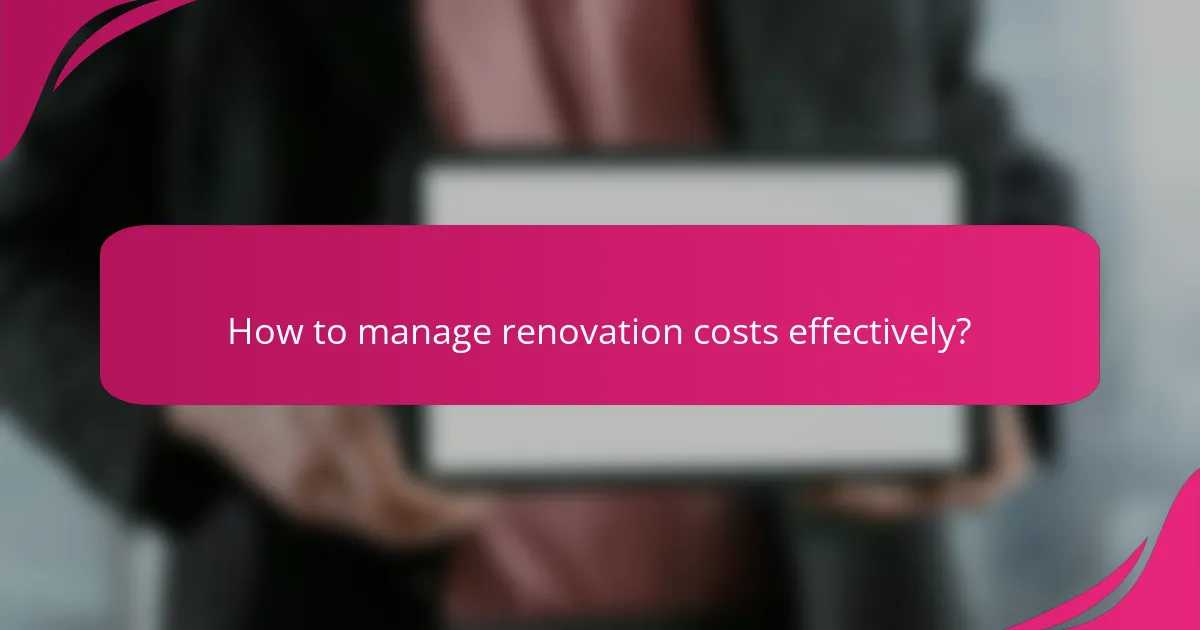 How to manage renovation costs effectively?