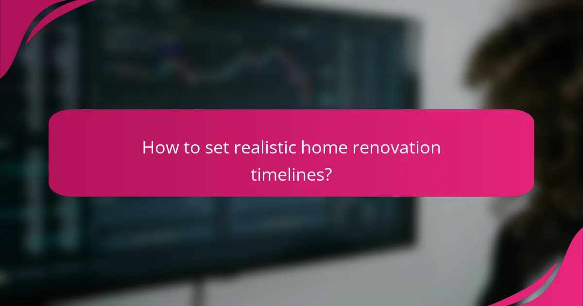 How to set realistic home renovation timelines?