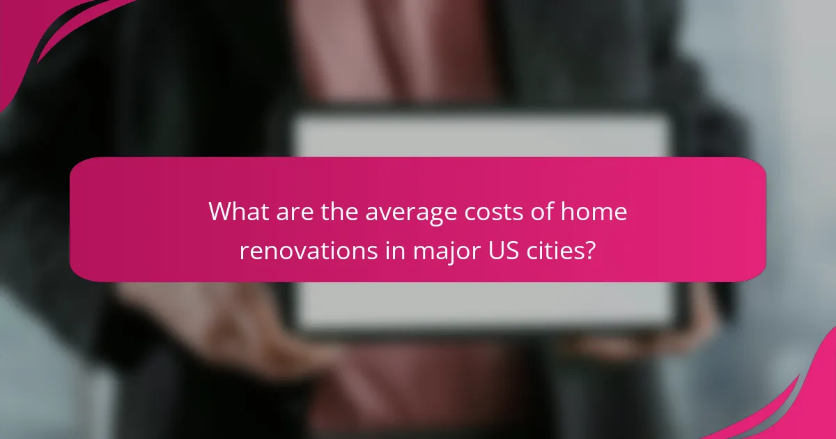 What are the average costs of home renovations in major US cities?