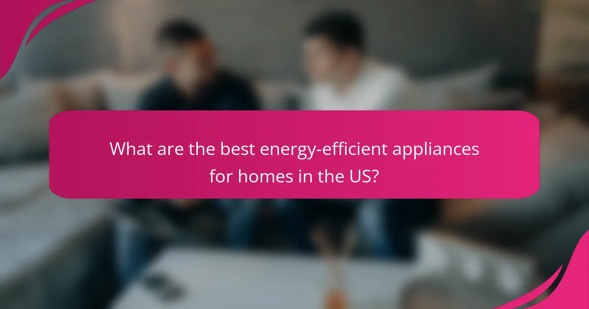 What are the best energy-efficient appliances for homes in the US?