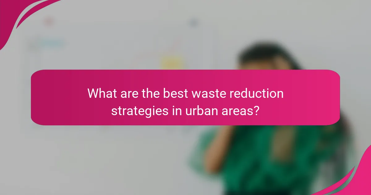 What are the best waste reduction strategies in urban areas?