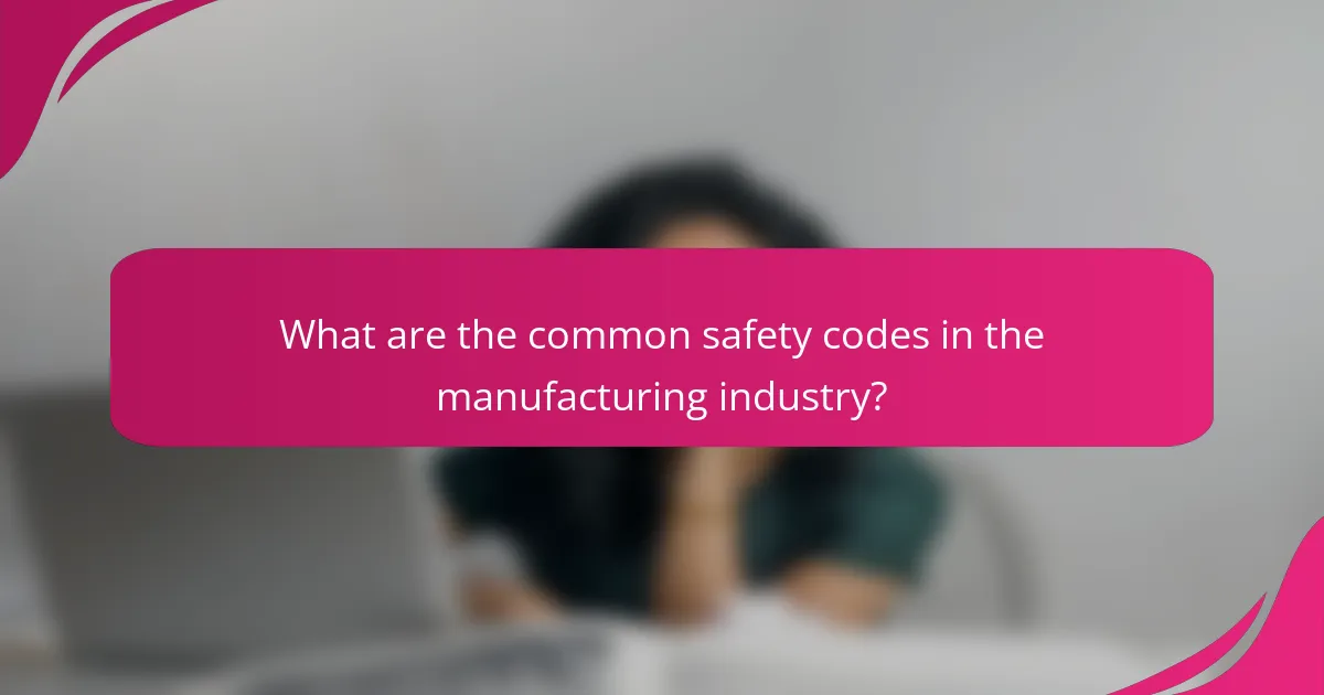 What are the common safety codes in the manufacturing industry?