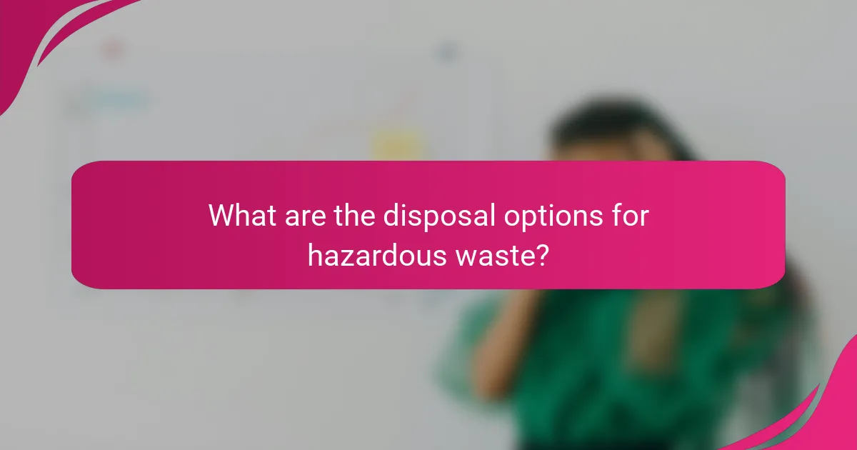 What are the disposal options for hazardous waste?