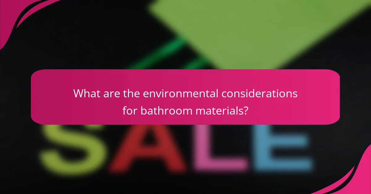 What are the environmental considerations for bathroom materials?