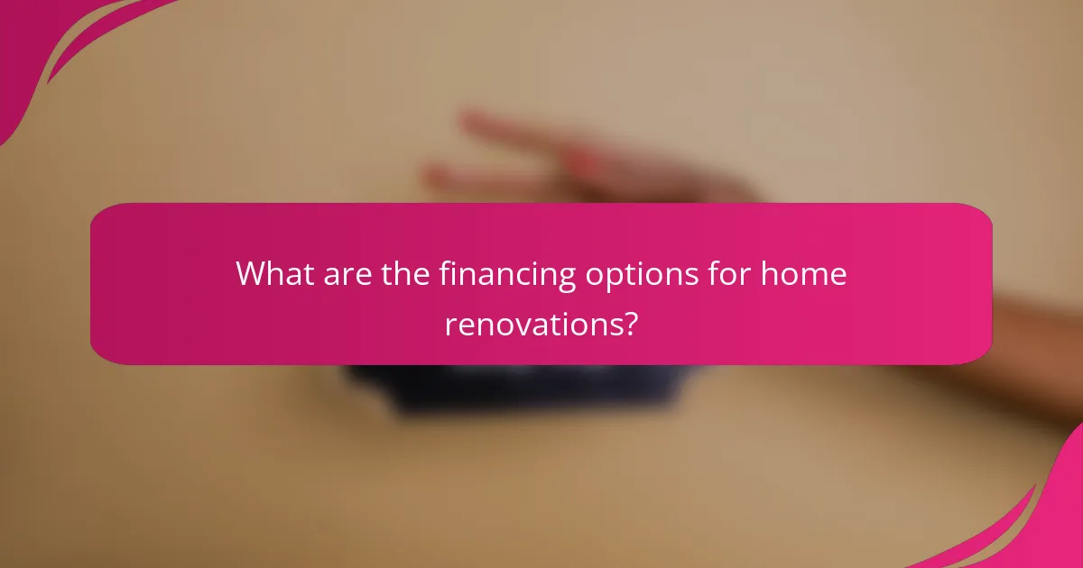What are the financing options for home renovations?