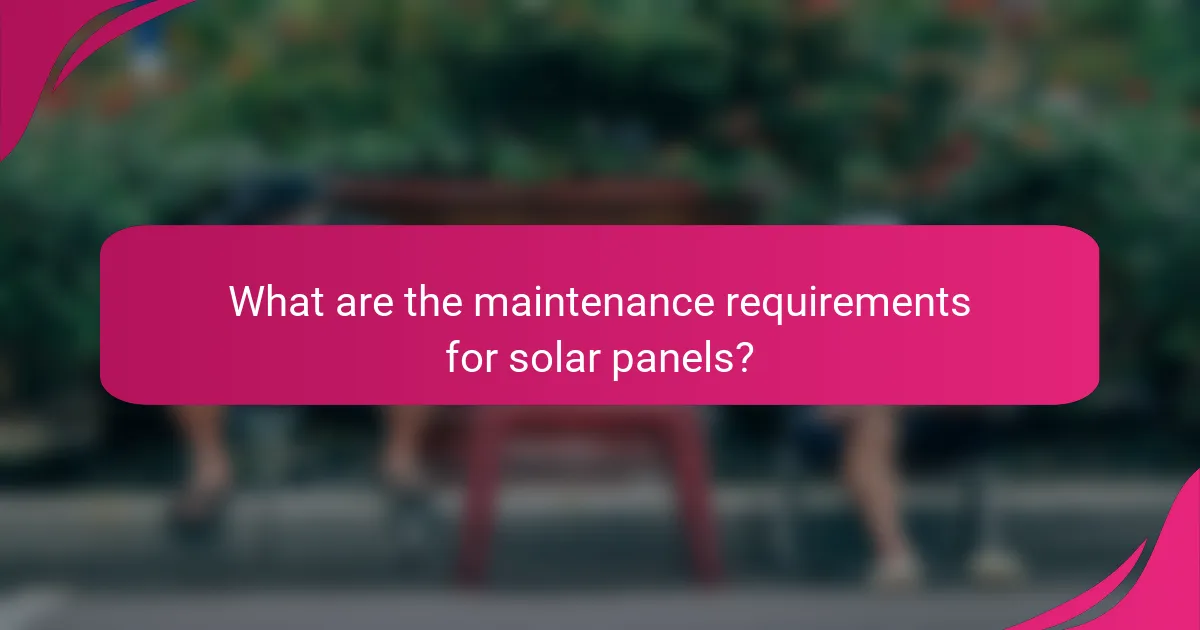 What are the maintenance requirements for solar panels?