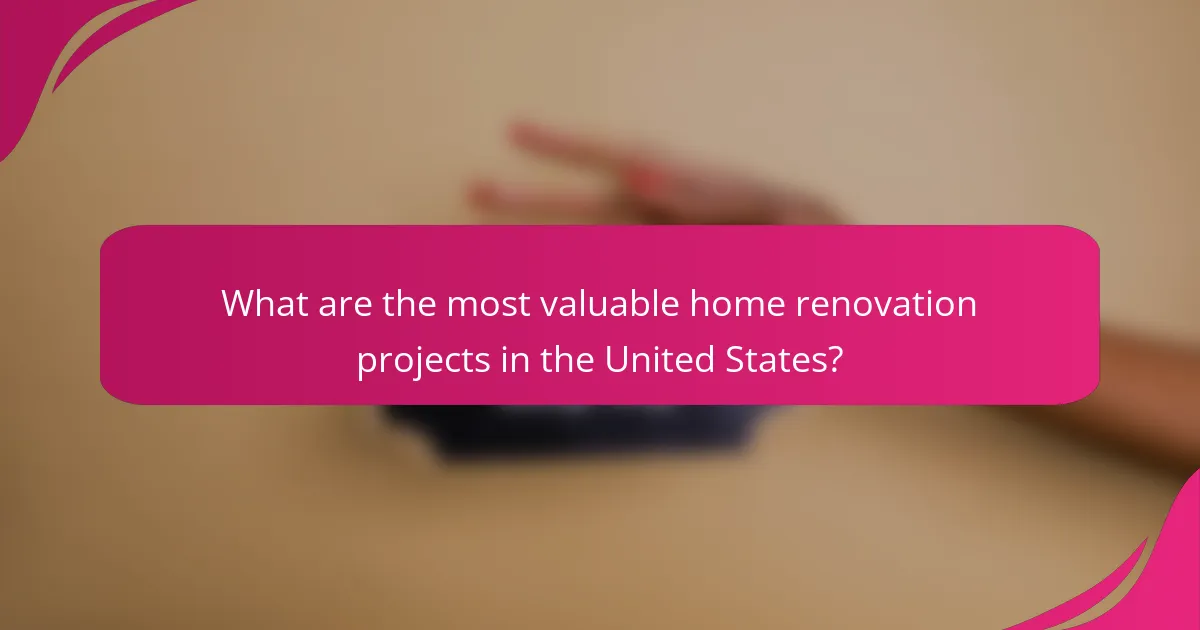What are the most valuable home renovation projects in the United States?