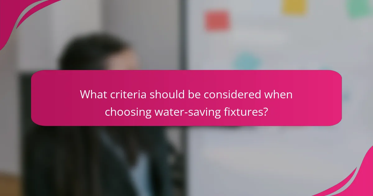 What criteria should be considered when choosing water-saving fixtures?