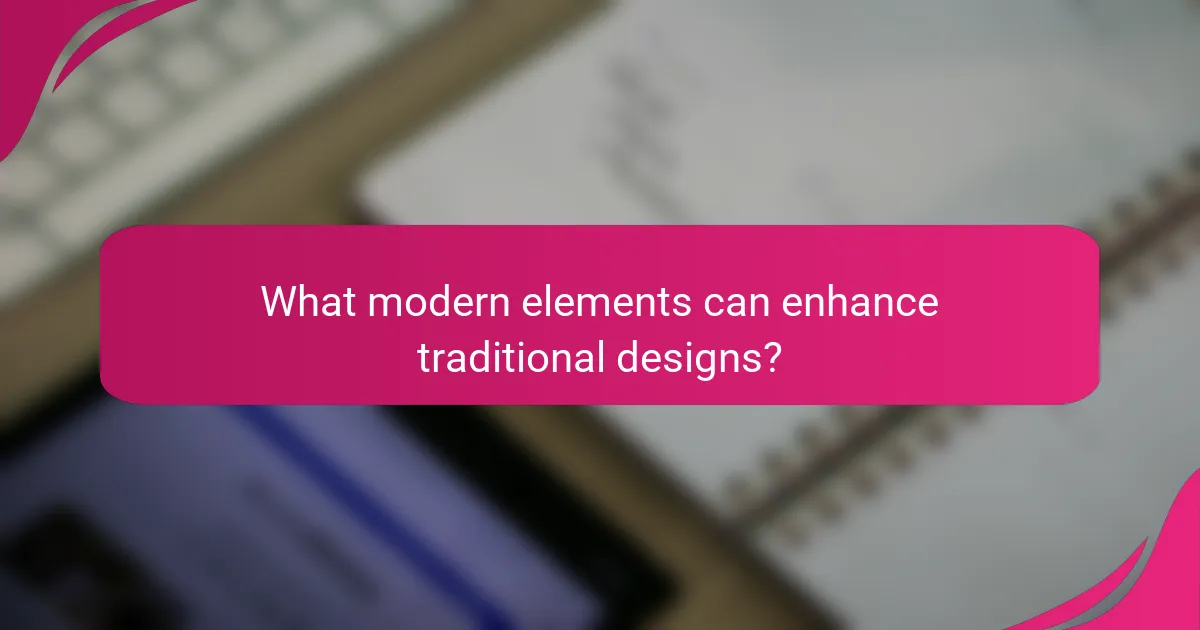 What modern elements can enhance traditional designs?