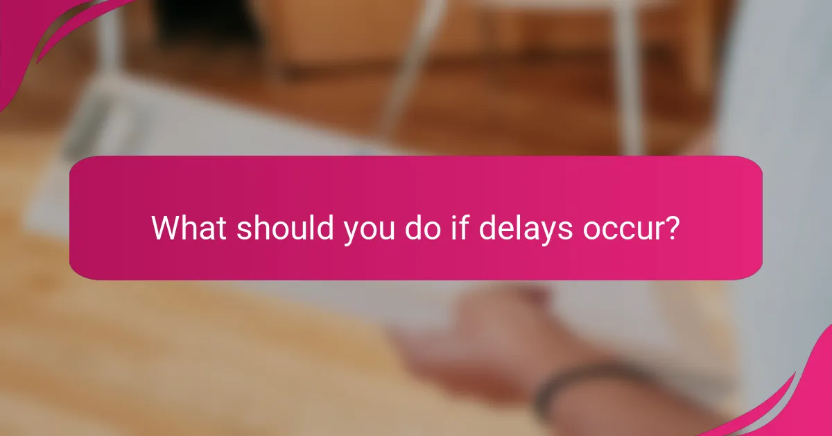 What should you do if delays occur?